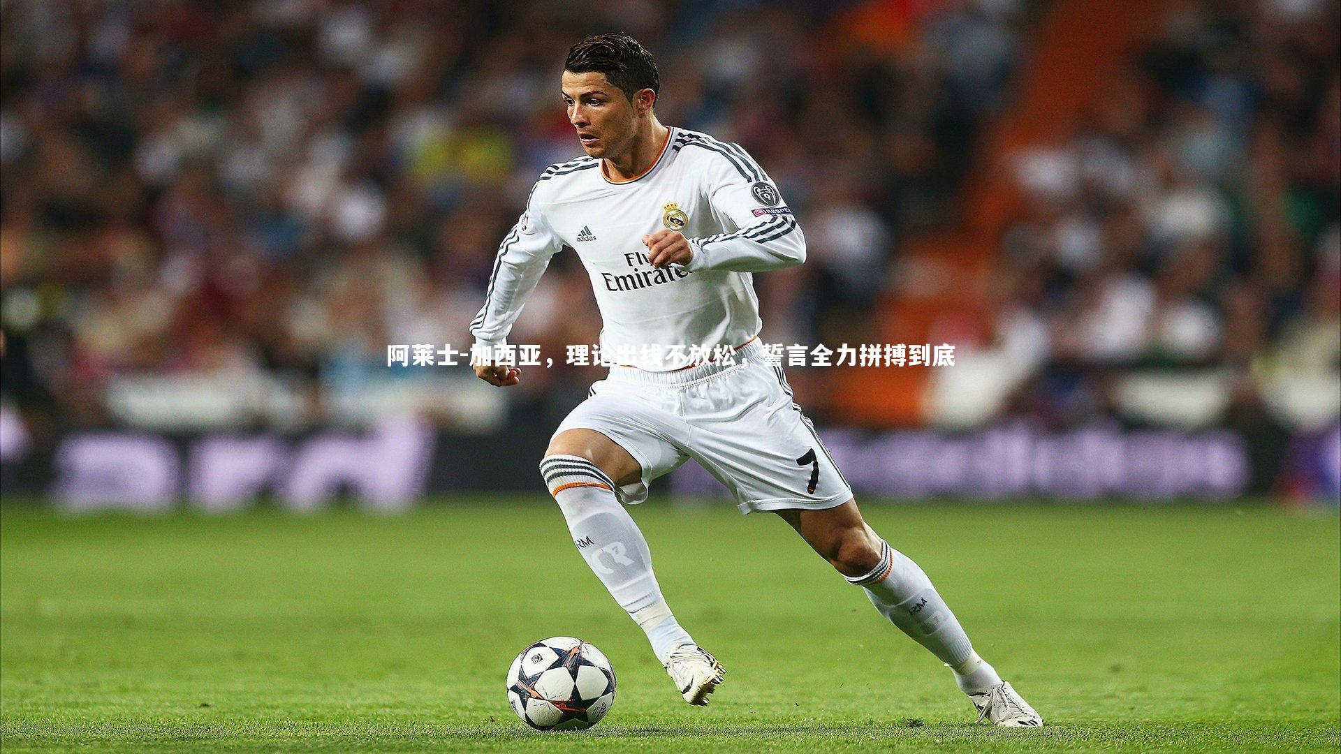 阿莱士-加西亚,理论出线不放松,誓言全力拼搏到底