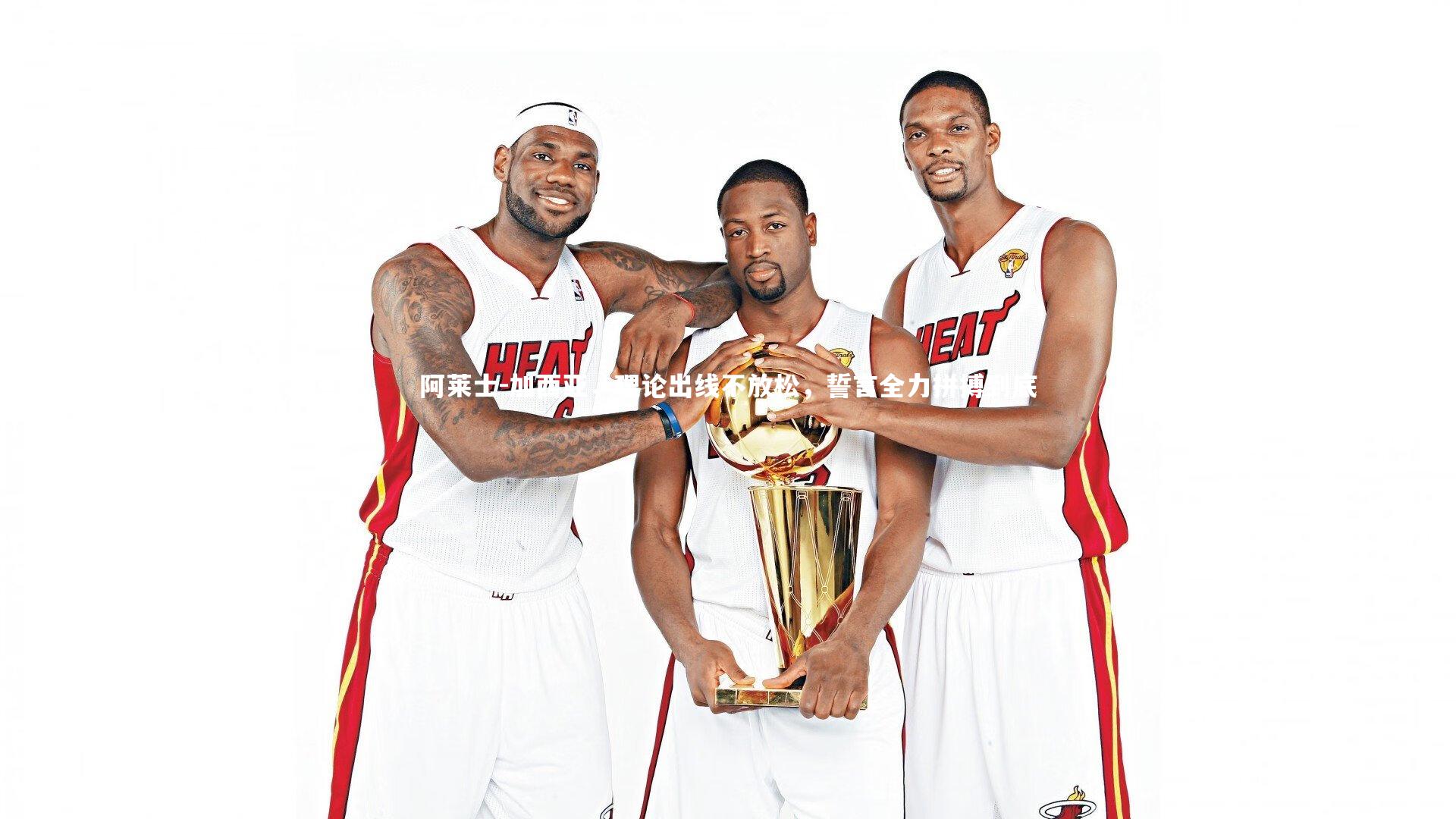 阿莱士-加西亚,理论出线不放松,誓言全力拼搏到底